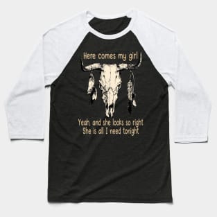 Here Comes My Girl Yeah, And She Looks So Right Bull Quotes Feathers Baseball T-Shirt